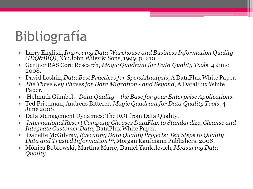 Bibliografía Larry English, Improving Data Warehouse and Business Information Quality (IDQ&BIQ), NY: John Wiley & Sons, 1999, p