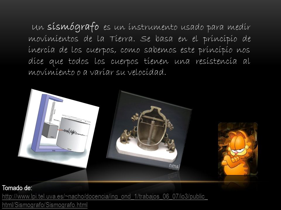 Un sismógrafo es un instrumento usado para medir movimientos de la Tierra. Se basa en el principio de inercia de los cuerpos, como sabemos este principio nos dice que todos los cuerpos tienen una resistencia al movimiento o a variar su velocidad.