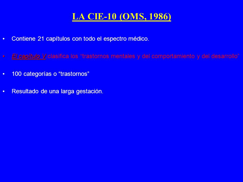 LA CIE-10 (OMS, 1986) Contiene 21 capítulos con todo el espectro médico.