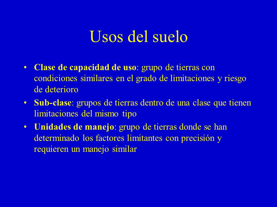 Usos del suelo Clase de capacidad de uso: grupo de tierras con condiciones similares en el grado de limitaciones y riesgo de deterioro.
