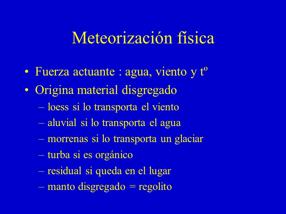 Meteorización física Fuerza actuante : agua, viento y tº