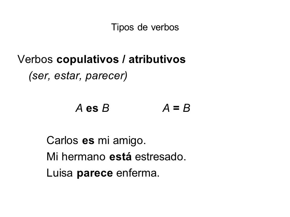 Verbos copulativos / atributivos (ser, estar, parecer) A es B A = B