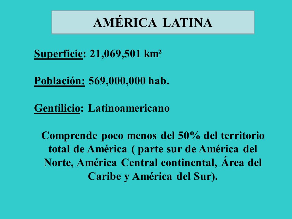 AMÉRICA LATINA Superficie: 21,069,501 km² Población: 569,000,000 hab.