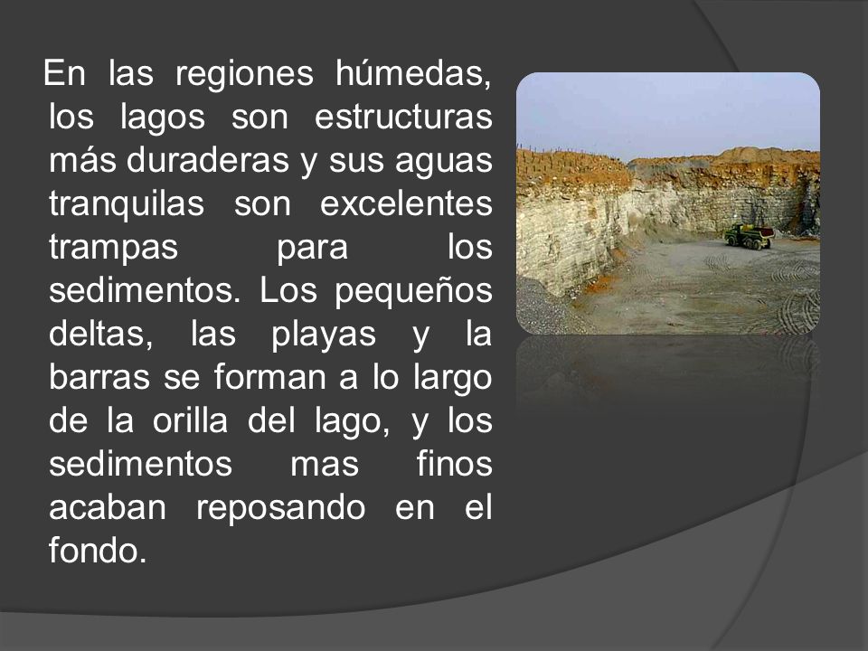 En las regiones húmedas, los lagos son estructuras más duraderas y sus aguas tranquilas son excelentes trampas para los sedimentos.