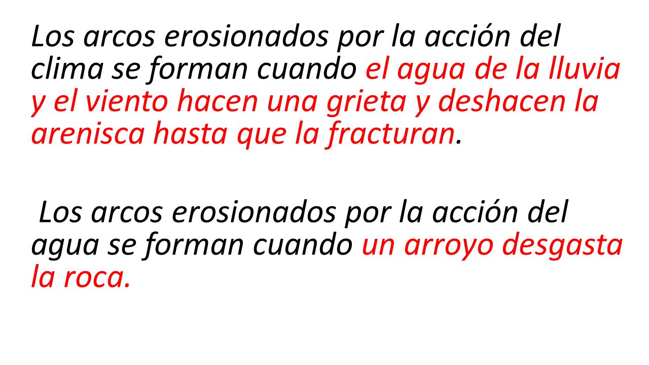 Los arcos erosionados por la acción del clima se forman cuando el agua de la lluvia y el viento hacen una grieta y deshacen la arenisca hasta que la fracturan.