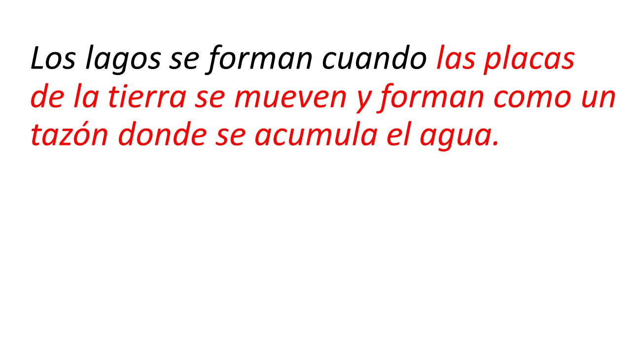 Los lagos se forman cuando las placas de la tierra se mueven y forman como un tazón donde se acumula el agua.