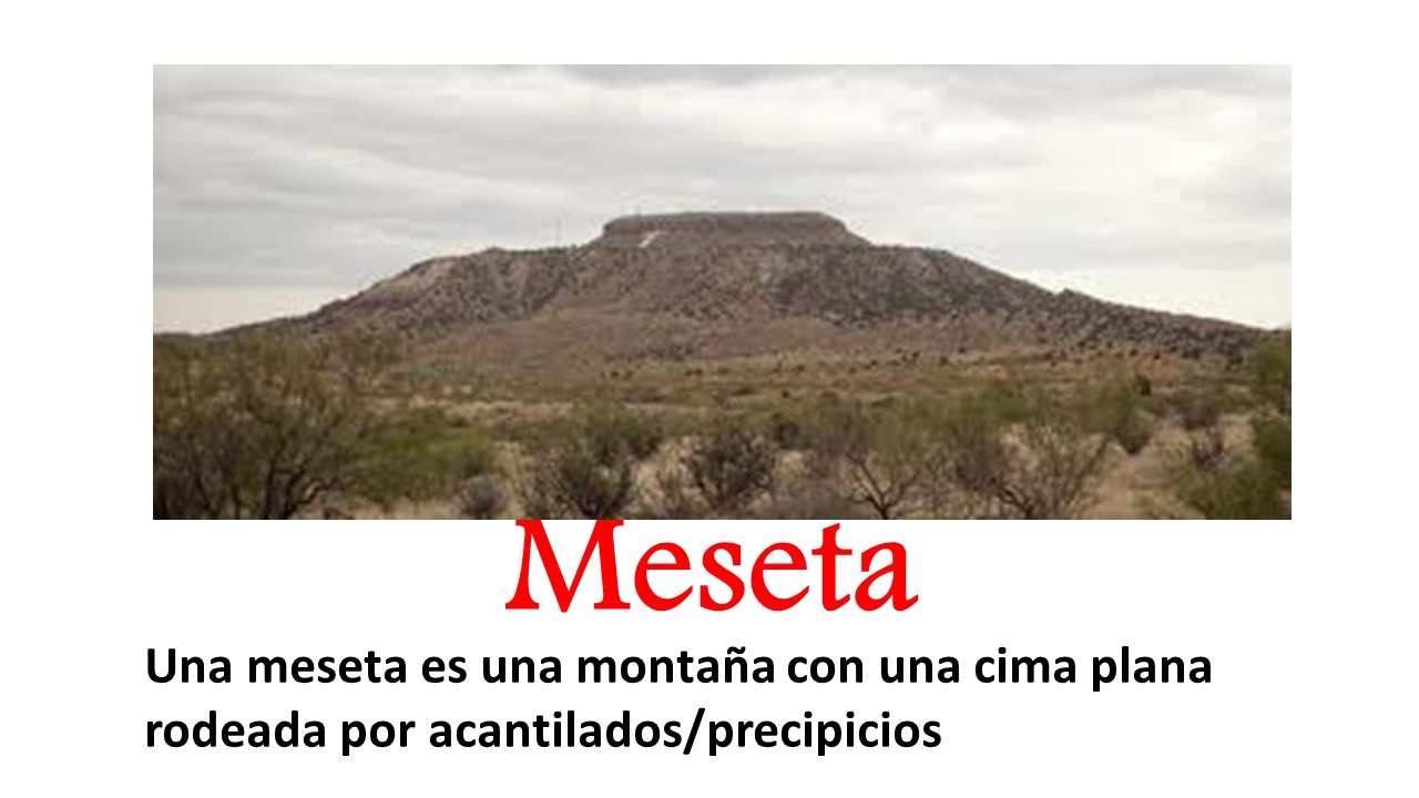 Meseta Una meseta es una montaña con una cima plana rodeada por acantilados/precipicios