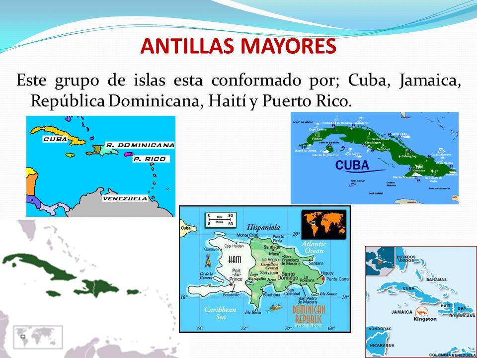 ANTILLAS MAYORES Este grupo de islas esta conformado por; Cuba, Jamaica, República Dominicana, Haití y Puerto Rico.