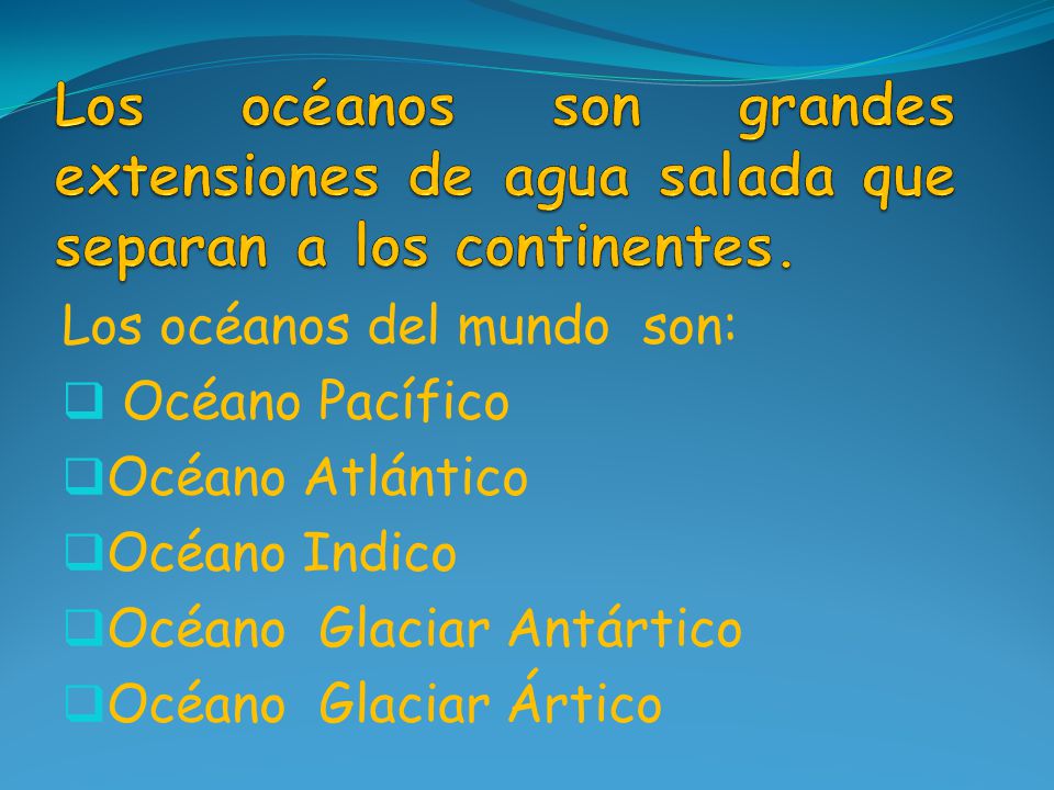 Los océanos son grandes extensiones de agua salada que separan a los continentes.