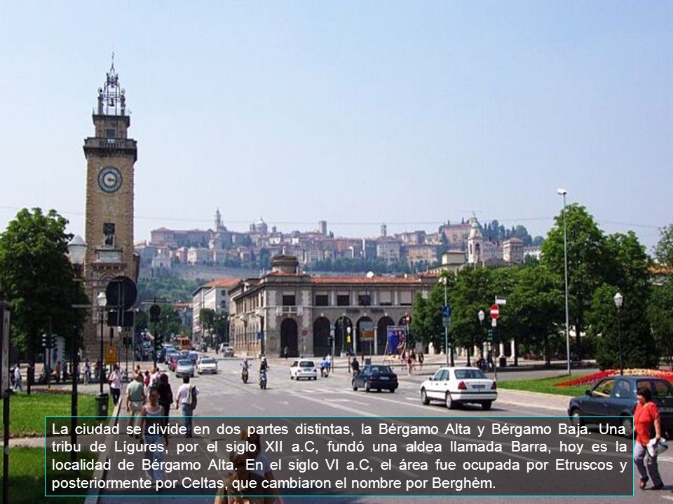 La ciudad se divide en dos partes distintas, la Bérgamo Alta y Bérgamo Baja.