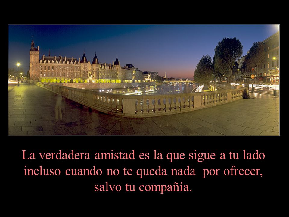 La verdadera amistad es la que sigue a tu lado incluso cuando no te queda nada por ofrecer, salvo tu compañía.