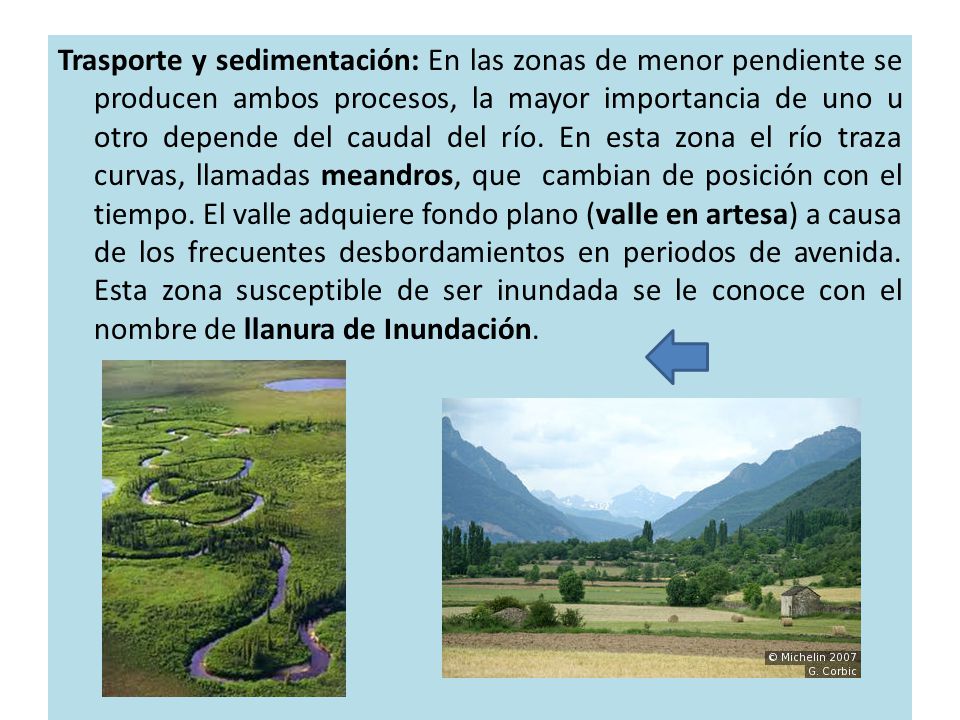 Trasporte y sedimentación: En las zonas de menor pendiente se producen ambos procesos, la mayor importancia de uno u otro depende del caudal del río.