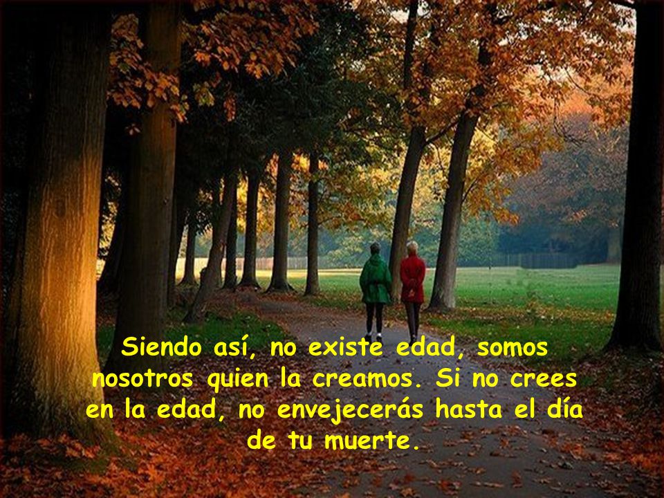 en la edad, no envejecerás hasta el día de tu muerte.
