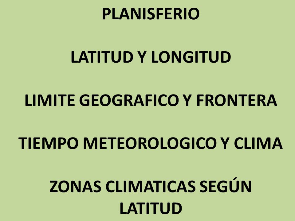 PLANISFERIO LATITUD Y LONGITUD LIMITE GEOGRAFICO Y FRONTERA TIEMPO METEOROLOGICO Y CLIMA ZONAS CLIMATICAS SEGÚN LATITUD