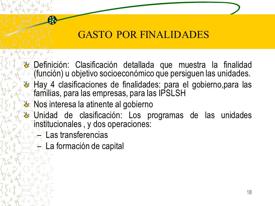 GASTO POR FINALIDADES Definición: Clasificación detallada que muestra la finalidad (función) u objetivo socioeconómico que persiguen las unidades.