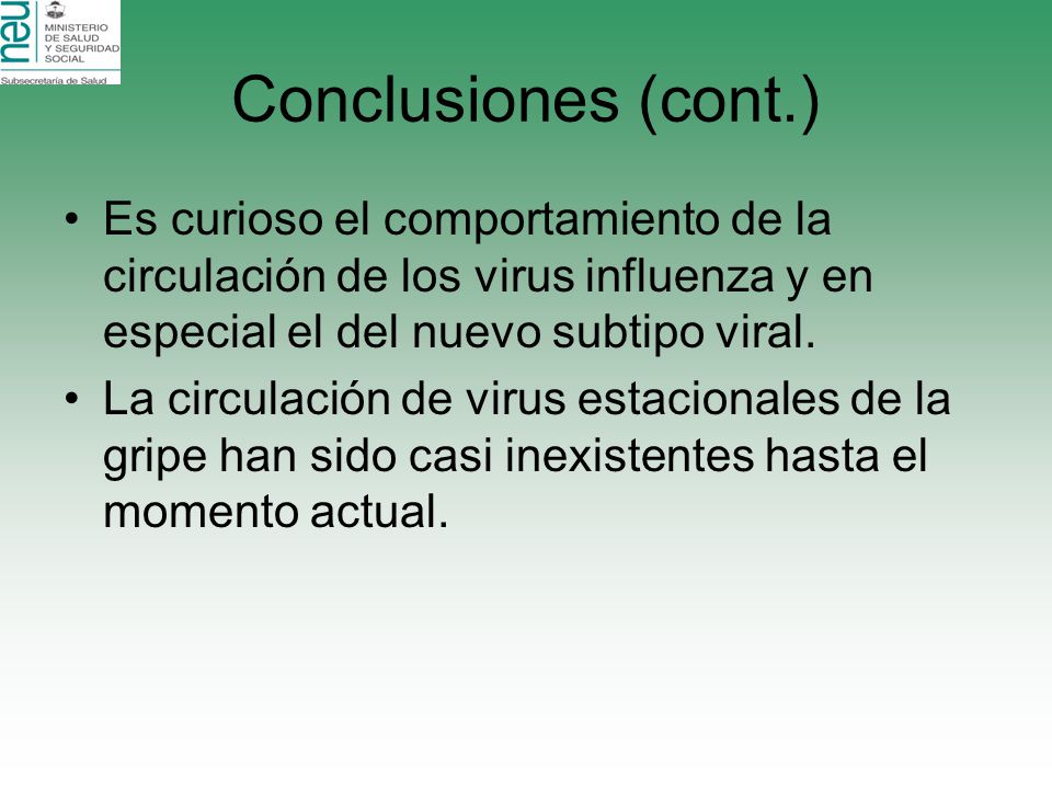 Conclusiones (cont.) Es curioso el comportamiento de la circulación de los virus influenza y en especial el del nuevo subtipo viral.