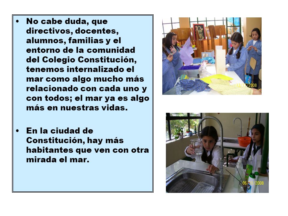No cabe duda, que directivos, docentes, alumnos, familias y el entorno de la comunidad del Colegio Constitución, tenemos internalizado el mar como algo mucho más relacionado con cada uno y con todos; el mar ya es algo más en nuestras vidas.