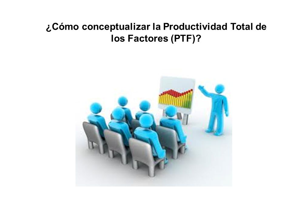 ¿Cómo conceptualizar la Productividad Total de los Factores (PTF)