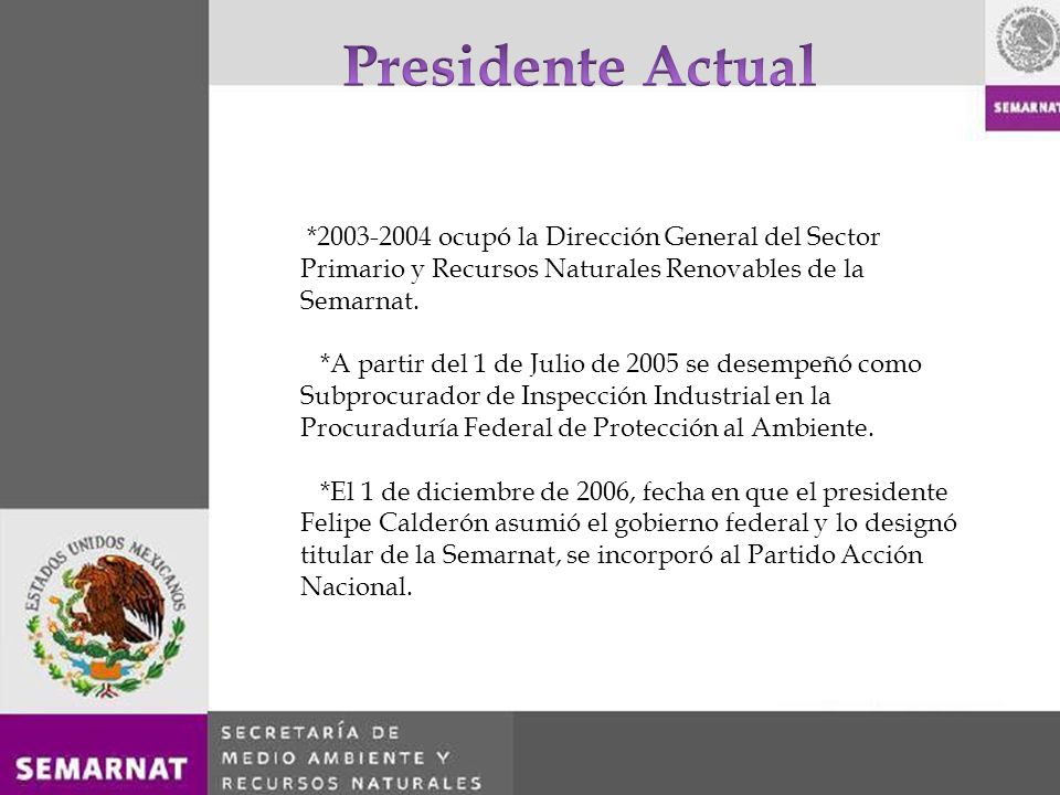 Presidente Actual * ocupó la Dirección General del Sector Primario y Recursos Naturales Renovables de la Semarnat.