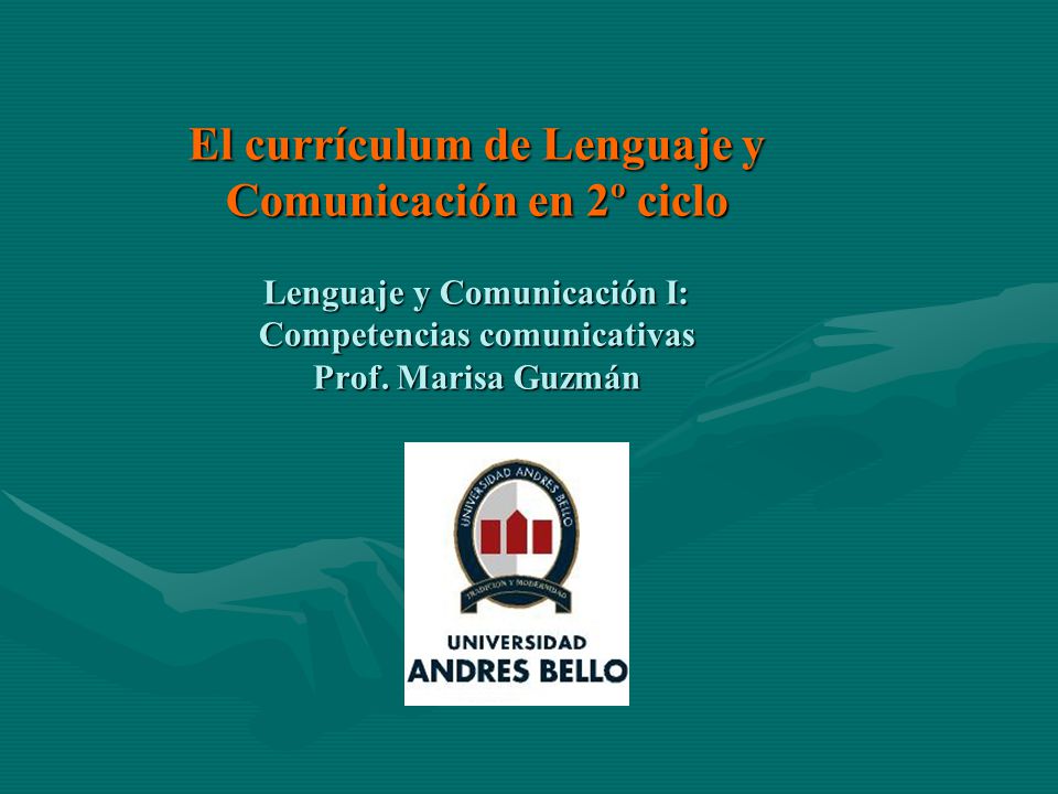 El currículum de Lenguaje y Comunicación en 2º ciclo Lenguaje y Comunicación I: Competencias comunicativas Prof.