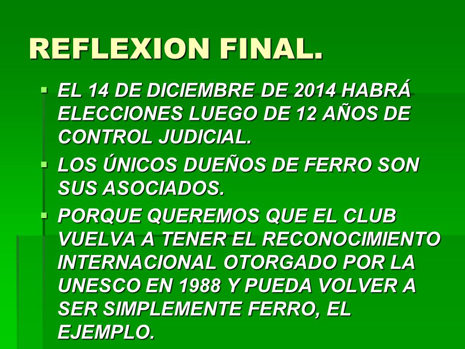 REFLEXION FINAL. EL 14 DE DICIEMBRE DE 2014 HABRÁ ELECCIONES LUEGO DE 12 AÑOS DE CONTROL JUDICIAL. LOS ÚNICOS DUEÑOS DE FERRO SON SUS ASOCIADOS.