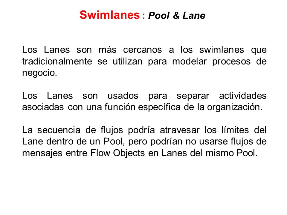 Swimlanes : Pool & Lane Los Lanes son más cercanos a los swimlanes que tradicionalmente se utilizan para modelar procesos de negocio.