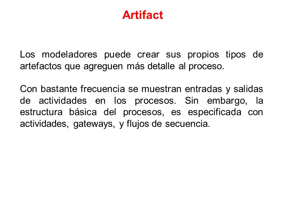 Artifact Los modeladores puede crear sus propios tipos de artefactos que agreguen más detalle al proceso.
