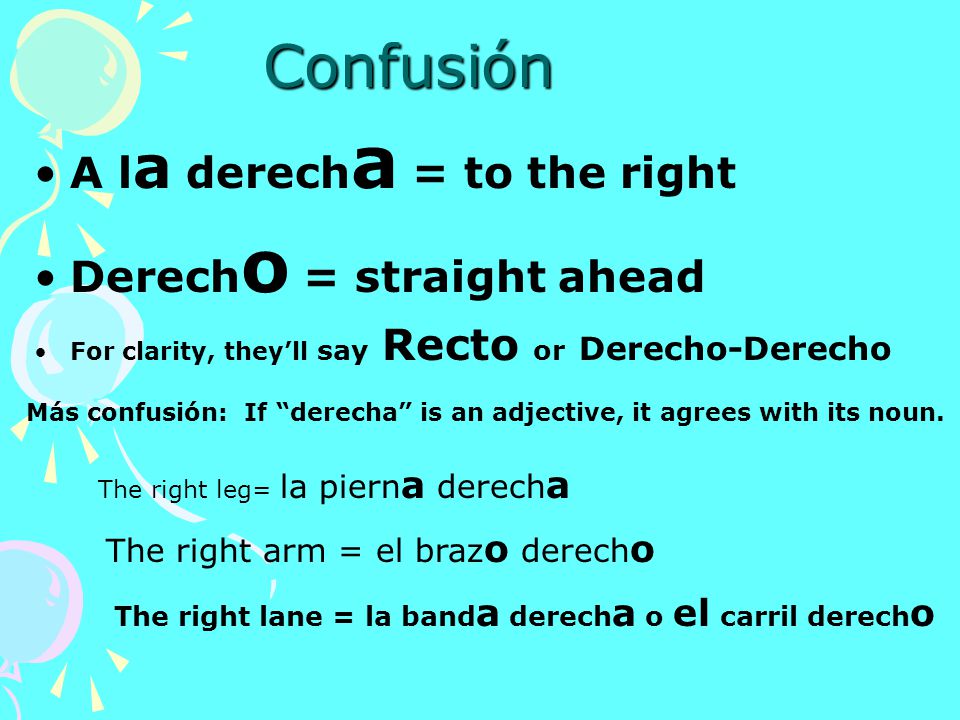 Confusión A la derecha = to the right Derecho = straight ahead