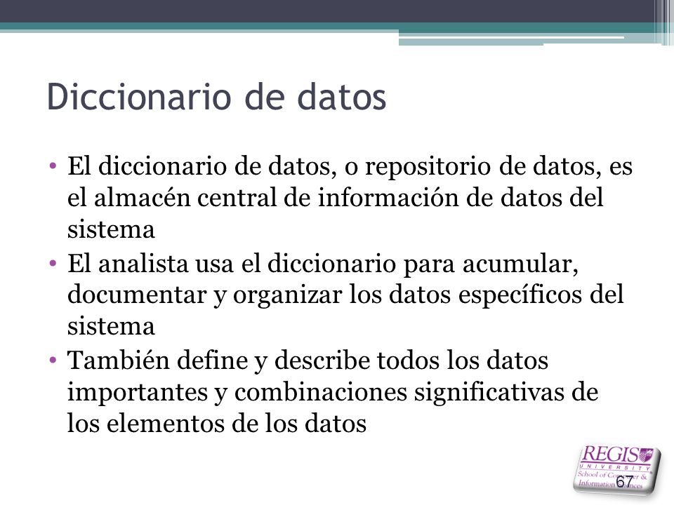 Diccionario de datos El diccionario de datos, o repositorio de datos, es el almacén central de información de datos del sistema.