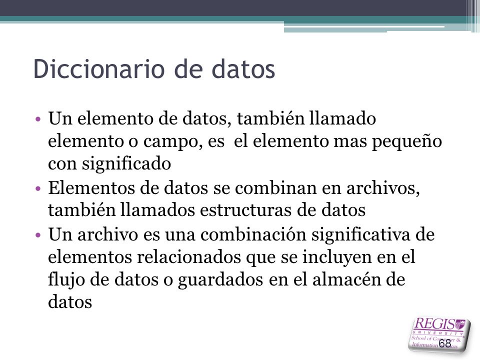 Diccionario de datos Un elemento de datos, también llamado elemento o campo, es el elemento mas pequeño con significado.