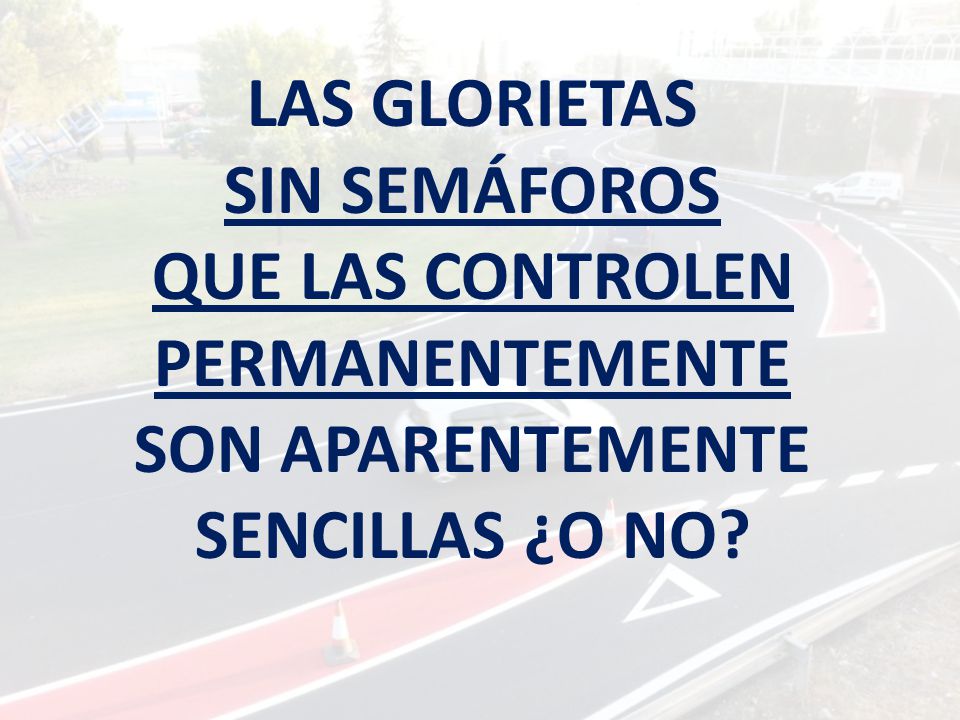 LAS GLORIETAS SIN SEMÁFOROS QUE LAS CONTROLEN PERMANENTEMENTE SON APARENTEMENTE SENCILLAS ¿O NO
