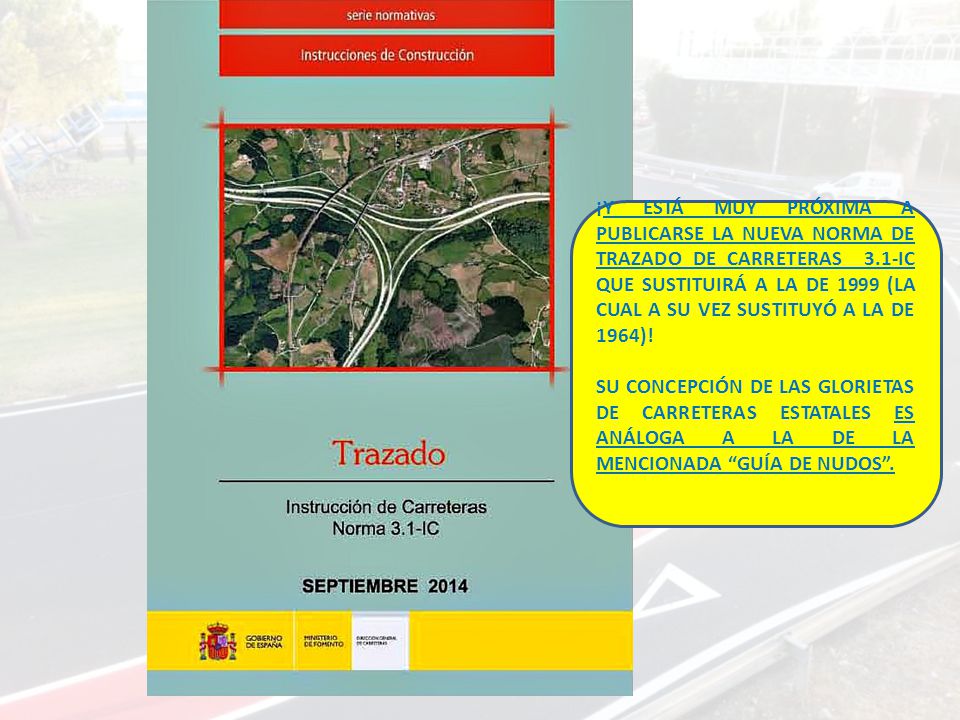 ¡Y ESTÁ MUY PRÓXIMA A PUBLICARSE LA NUEVA NORMA DE TRAZADO DE CARRETERAS 3.1-IC QUE SUSTITUIRÁ A LA DE 1999 (LA CUAL A SU VEZ SUSTITUYÓ A LA DE 1964)!