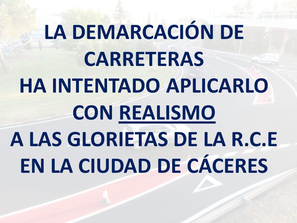 LA DEMARCACIÓN DE CARRETERAS HA INTENTADO APLICARLO CON REALISMO A LAS GLORIETAS DE LA R.C.E EN LA CIUDAD DE CÁCERES