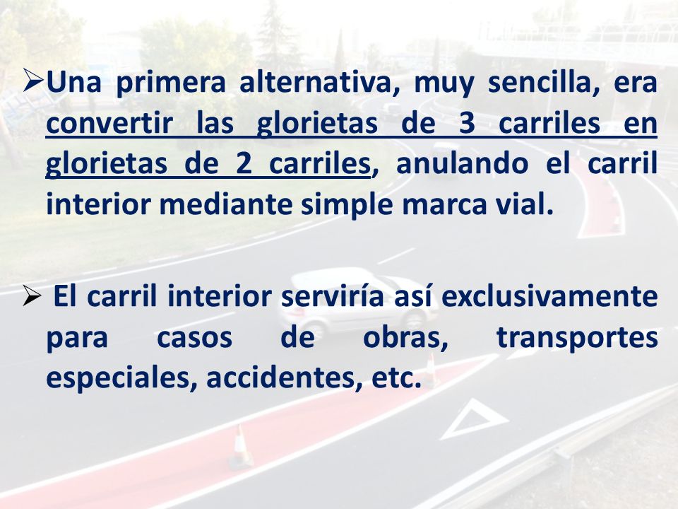 Una primera alternativa, muy sencilla, era convertir las glorietas de 3 carriles en glorietas de 2 carriles, anulando el carril interior mediante simple marca vial.