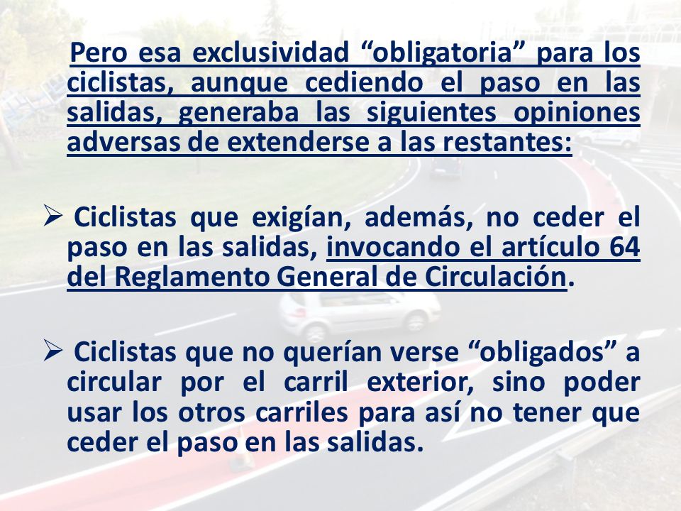 Pero esa exclusividad obligatoria para los ciclistas, aunque cediendo el paso en las salidas, generaba las siguientes opiniones adversas de extenderse a las restantes: