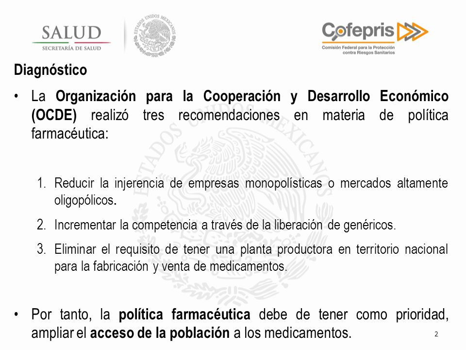 Diagnóstico La Organización para la Cooperación y Desarrollo Económico (OCDE) realizó tres recomendaciones en materia de política farmacéutica: