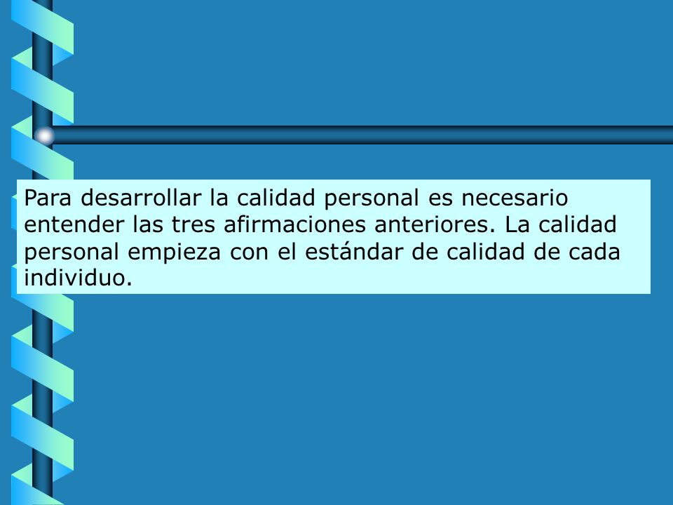 Para desarrollar la calidad personal es necesario entender las tres afirmaciones anteriores.