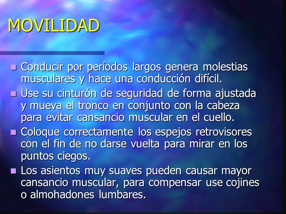 MOVILIDAD Conducir por períodos largos genera molestias musculares y hace una conducción difícil.