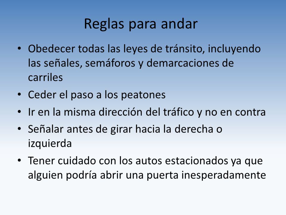 Reglas para andar Obedecer todas las leyes de tránsito, incluyendo las señales, semáforos y demarcaciones de carriles.