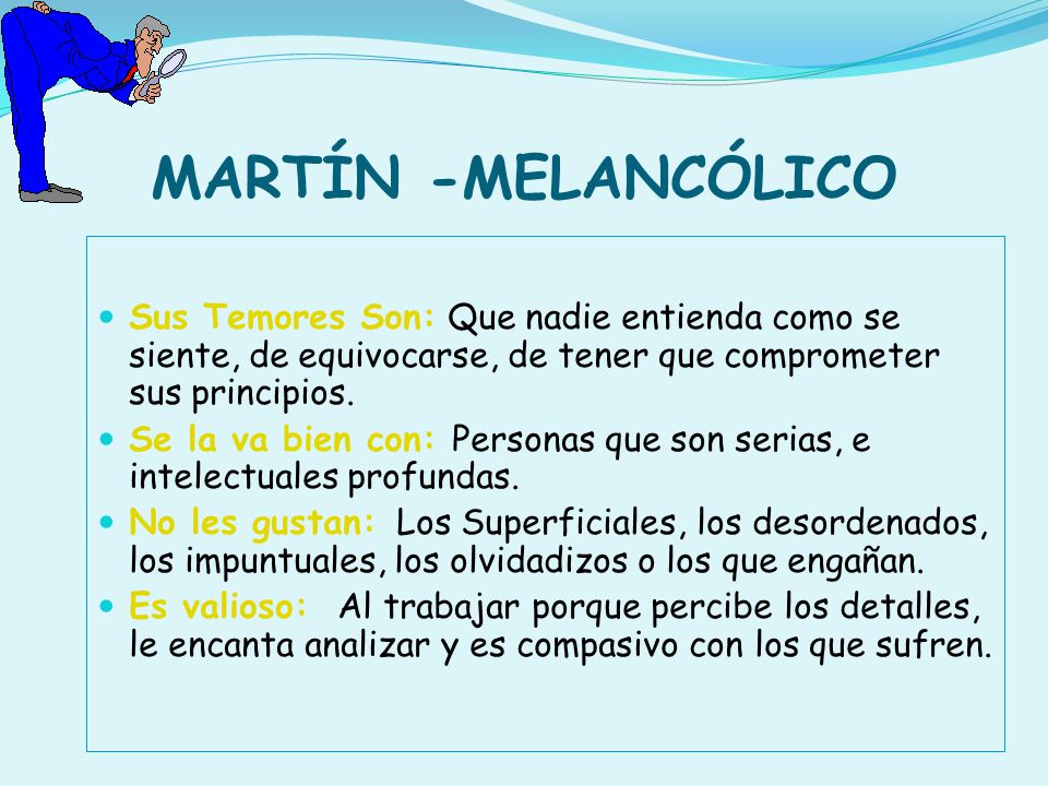 MARTÍN -MELANCÓLICO Sus Temores Son: Que nadie entienda como se siente, de equivocarse, de tener que comprometer sus principios.