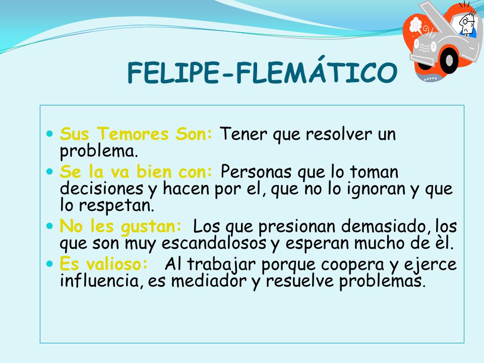 FELIPE-FLEMÁTICO Sus Temores Son: Tener que resolver un problema.