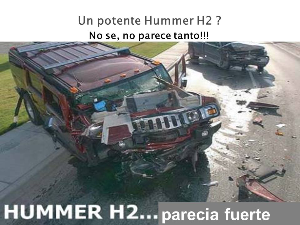 Un potente Hummer H2 No se, no parece tanto!!! parecia fuerte