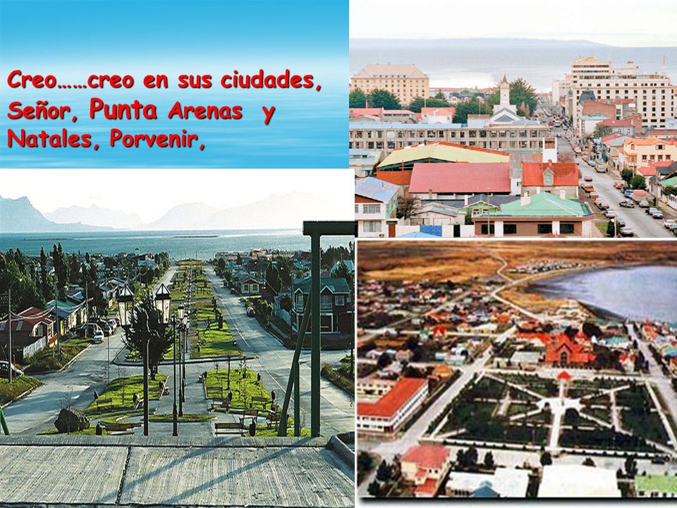Creo……creo en sus ciudades, Señor, Punta Arenas y Natales, Porvenir,