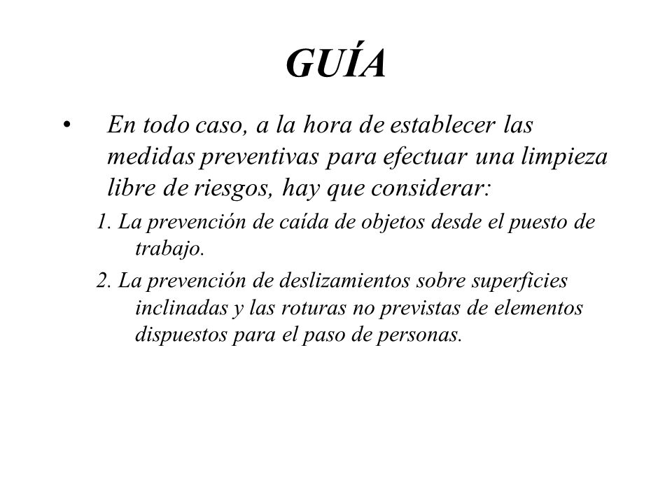 GUÍA En todo caso, a la hora de establecer las medidas preventivas para efectuar una limpieza libre de riesgos, hay que considerar: