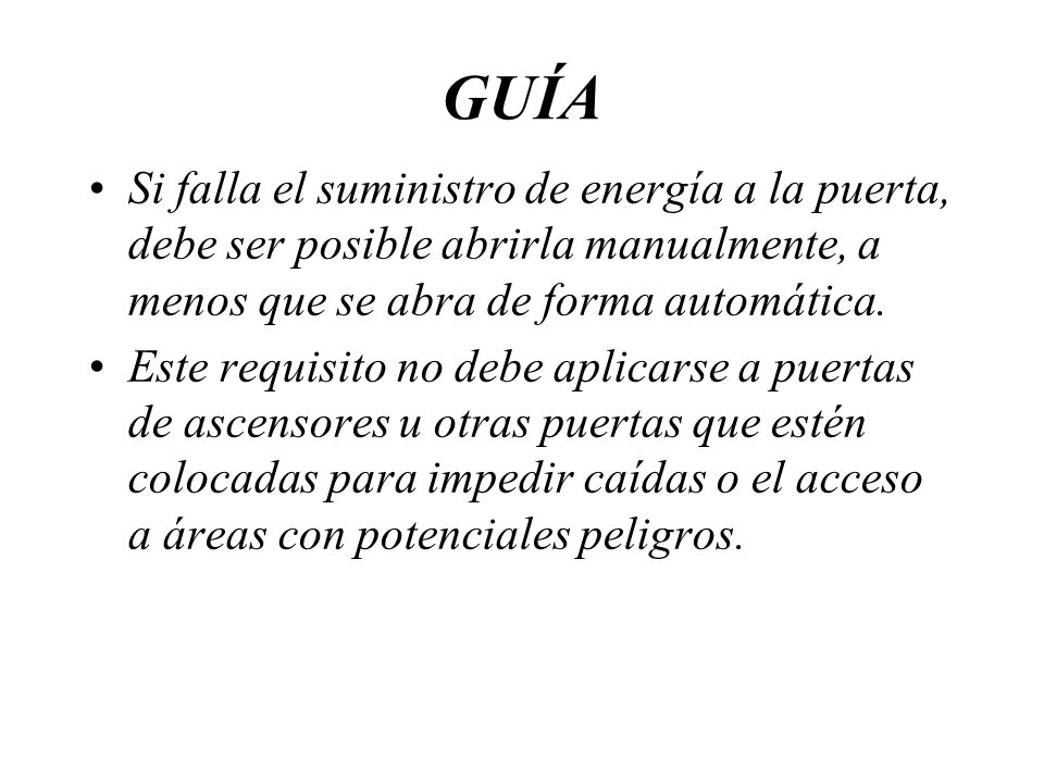 GUÍA Si falla el suministro de energía a la puerta, debe ser posible abrirla manualmente, a menos que se abra de forma automática.