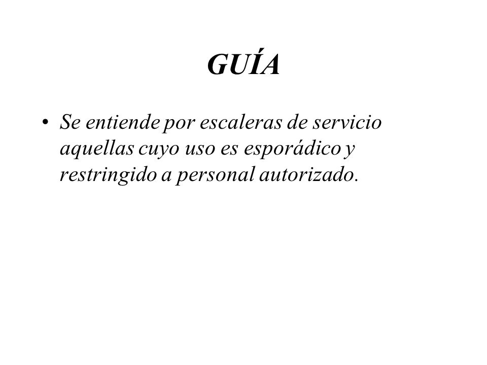 GUÍA Se entiende por escaleras de servicio aquellas cuyo uso es esporádico y restringido a personal autorizado.