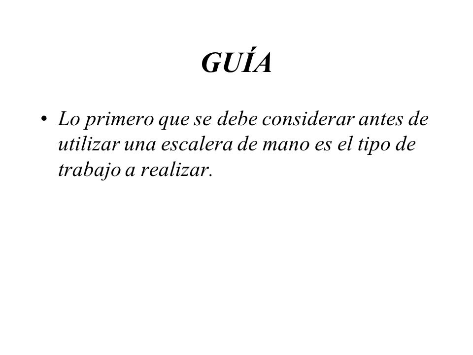 GUÍA Lo primero que se debe considerar antes de utilizar una escalera de mano es el tipo de trabajo a realizar.