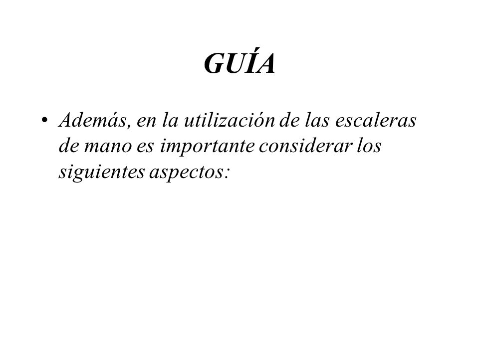 GUÍA Además, en la utilización de las escaleras de mano es importante considerar los siguientes aspectos: