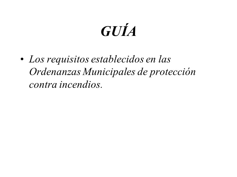 GUÍA Los requisitos establecidos en las Ordenanzas Municipales de protección contra incendios.