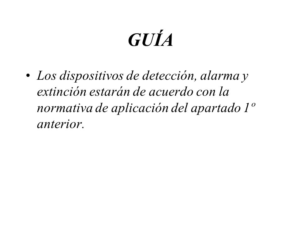 GUÍA Los dispositivos de detección, alarma y extinción estarán de acuerdo con la normativa de aplicación del apartado 1º anterior.